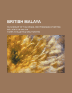 British Malaya: An Account of the Origin and Progress of British Influence in Malaya