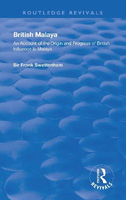 British Malaya: An Account of the Origin and Progress of British Influence in Malaya - Swettenham, Frank