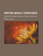 British Manly Exercises: Containing Rowing and Sailing, Riding, & Driving, &C &C