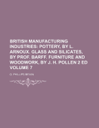 British Manufacturing Industries; Pottery, by L. Arnoux. Glass and Silicates, by Prof. Barff. Furniture and Woodwork, by J. H. Pollen 2 Ed Volume 7