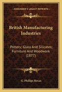 British Manufacturing Industries: Pottery; Glass and Silicates; Furniture and Woodwork (1877)