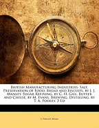 British Manufacturing Industries: Salt, Preservation of Food, Bread and Biscuits, by J. J. Manley. Sugar Refining, by C. H. Gill. Butter and Cheese, by M. Evans. Brewing, Distilling, by T. A. Pooley. 3 Ed