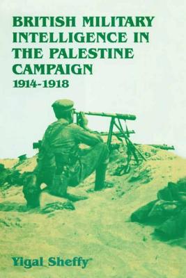 British Military Intelligence in the Palestine Campaign, 1914-1918 - Sheffy, Yigal