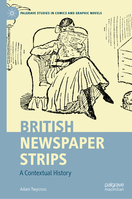 British Newspaper Strips: A Contextual History - Twycross, Adam