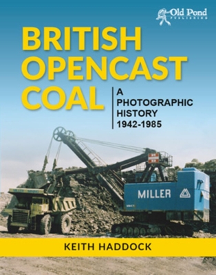 British Opencast Coal: A Photographic History 1942-1985 - Haddock, Keith