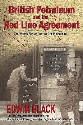 British Petroleum and the Redline Agreement: The West's Secret Pact to Get Mideast Oil - Black, Edwin