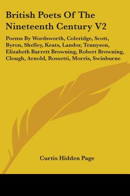 British Poets Of The Nineteenth Century V2: Poems By Wordsworth, Coleridge, Scott, Byron, Shelley, Keats, Landor, Tennyson, Elizabeth Barrett Browning, Robert Browning, Clough, Arnold, Rossetti, Morris, Swinburne - Page, Curtis Hidden