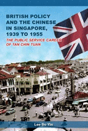 British Policy & the Chinese in Singapore 1939 to 1955: The Public Service Career of Tan Chin Tuan