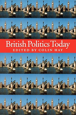 British Politics Today - Hay, Colin (Editor)