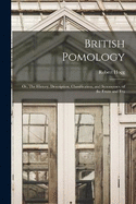 British Pomology; or, The History, Description, Classification, and Synonymes, of the Fruits and Fru
