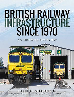 British Railway Infrastructure Since 1970: An Historic Overview - Shannon, Paul D