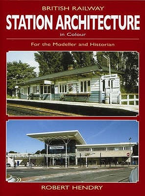 British Railway Station Architecture in Colour for the Modeller and Historian - Hendry, Robert