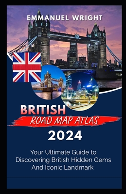 British Road Map Atlas 2024: Your Ultimate Guide to Discovering British Hidden Gems and Iconic Landmark - Wright, Emmanuel