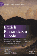British Romanticism in Asia: The Reception, Translation, and Transformation of Romantic Literature in India and East Asia
