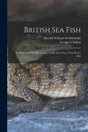 British sea Fish: An Illustrated Handbook of the Edible sea Fishes of the British Isles