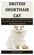 British Shorthair Cat: The pet owner's manual on everything you need to know about the British Shorthair Cat, care, housing, diet, feeding and health care