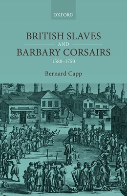 British Slaves and Barbary Corsairs, 1580-1750 - Capp, Bernard