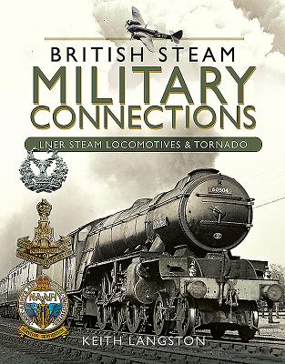 British Steam Military Connections: LNER Steam Locomotives & Tornado - Langston, Keith