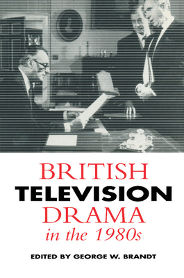 British Television Drama in the 1980s - Brandt, George W (Editor)