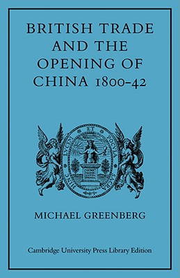 British Trade and the Opening of China 1800-42 - Greenberg, Michael