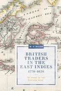 British Traders in the East Indies, 1770-1820: 'At Home in the Eastern Seas'