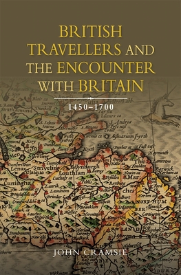 British Travellers and the Encounter with Britain, 1450-1700 - Cramsie, John