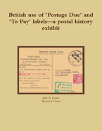 British Use of 'Postage Due' and 'To Pay' Labels-a Postal History Exhibit