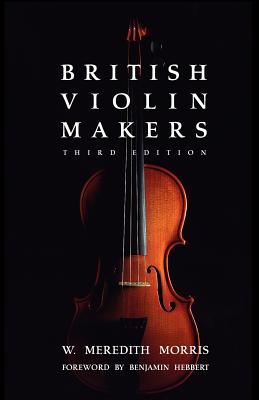 British Violin Makers - Morris, W Meredith, and Herbert, Benjamin (Foreword by)