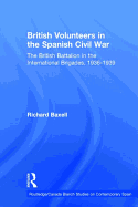 British Volunteers in the Spanish Civil War: The British Battalion in the International Brigades, 1936-1939