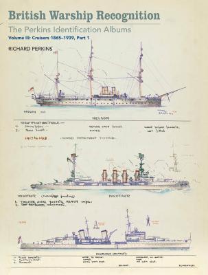 British Warship Recognition: The Perkins Identification Albums: Volume III: Cruisers 1865-1939, Part I - Perkins, Richard, and Choong, Andrew (Introduction by)