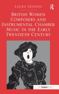 British Women Composers and Instrumental Chamber Music in the Early Twentieth Century. Laura Seddon