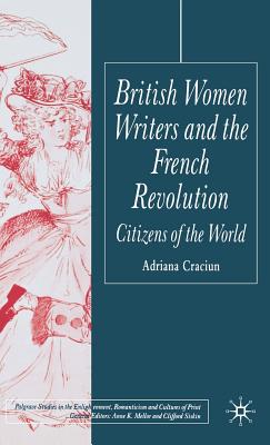 British Women Writers and the French Revolution: Citizens of the World - Craciun, Adriana, Dr.