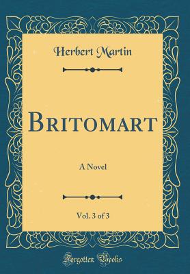 Britomart, Vol. 3 of 3: A Novel (Classic Reprint) - Martin, Herbert