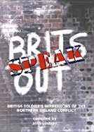 Brits Speak Out: British Soldiers' Impressions of the Northern Ireland Conflict - Lindsay, John (Compiled by)