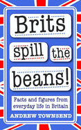 Brits Spill The Beans!: Facts And Figures From Everyday Life In Britain