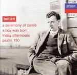 Britten: A Ceremony of Carols; A Boy was Born; Friday Afternoons; Psalm 150