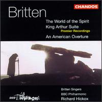Britten: An American Overture; King Arthur: Suite for Orchestra; The World of the Spirit - Britten Singers (vocals); Cormac Rigby (speech/speaker/speaking part); Martyn Hill (tenor);...