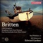 Britten: Cello Symphony; Symphonic Suite from Gloriana; Four Sea Interludes from Peter Grimes