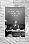 Britten's Donne, Hardy and Blake Songs: Cyclic Design and Meaning