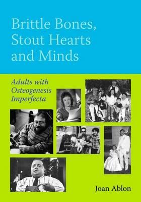 Brittle Bones, Stout Hearts and Minds: Adults with Osteogenesis Imperfecta - Ablon, Joan