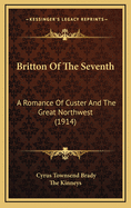 Britton of the Seventh: A Romance of Custer and the Great Northwest (1914)