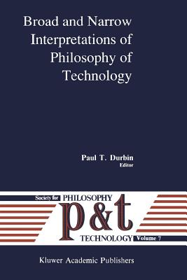 Broad and Narrow Interpretations of Philosophy of Technology: Broad and Narrow Interpretations - Durbin, P T (Editor)