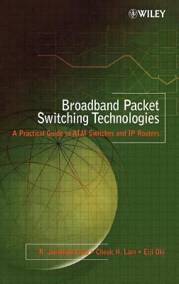 Broadband Packet Switching Technologies: A Practical Guide to ATM Switches and IP Routers - Chao, H Jonathan, and Lam, Cheuk H, and Oki, Eiji