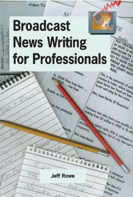 Broadcast News Writing for Professionals - Rowe, Jeff