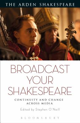 Broadcast Your Shakespeare: Continuity and Change Across Media - O'Neill, Stephen (Editor)