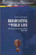 Broadcasting and Public Life: Rte News and Current Affairs 1926-1997 - Horgan, John