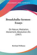 Broadchalke Sermon-Essays: On Nature, Mediation, Atonement, Absolution, Etc. (1867)