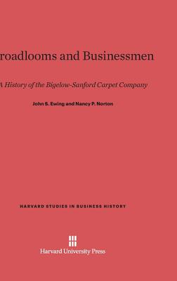 Broadlooms and Businessmen: A History of the Bigelow-Sanford Carpet Company - Ewing, John S, and Norton, Nancy P