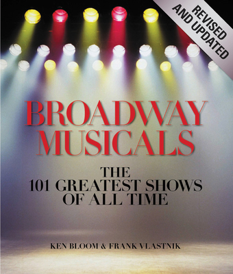 Broadway Musicals, Revised And Updated: The 101 Greatest Shows of All Time - Bloom, Ken, and Vlastnik, Frank