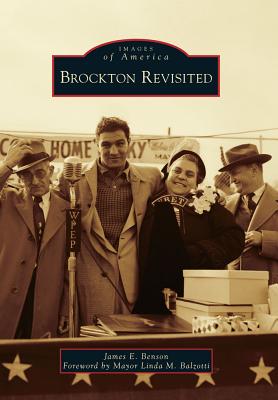 Brockton Revisited - Benson, James E, and Foreword by Mayor Linda M Balzotti